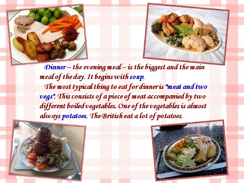 Dinner – the evening meal – is the biggest and the main meal of